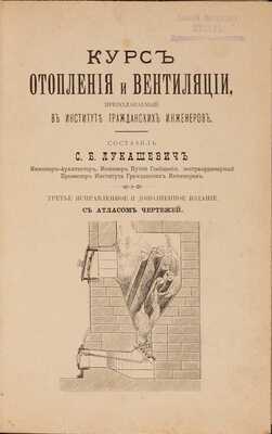 Лукашевич С.Б. Курс отопления и вентиляции, преподаваемый в институте гражданских инженеров. 3-е испр. и доп. издание. С атласом чертежей. [СПб.]: Скоропечатня Я.И. Либермана, 1896